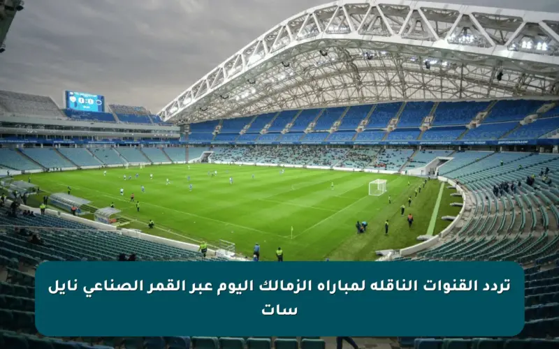 تردد القنوات الناقلة لمباراة الزمالك اليوم عبر القمر الصناعي نايل سات